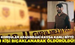 Komşuların arasındaki kavga cinayetle son buldu: 1 ölü