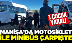 Manisa'da motosikletle minibüs çarpıştı: 1 çocuk yaralı