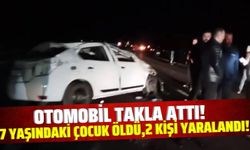 Otomobilin takla attığı kazada 7 yaşındaki çocuk öldü, 2 kişi yaralandı