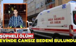 56 yaşındaki adam evinde ölü bulundu