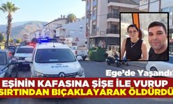 Tartıştığı eşinin kafasına şişe ile vurup sırtından bıçaklayarak katletti