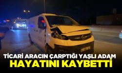 Ticari aracın çarptığı adam hayatını kaybetti