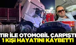 Tır ile otomobil çarpıştı: 1 kişi hayatını kaybetti