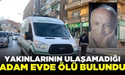 Haber alınamıyordu, evinde ölü bulundu