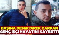 Başına demir direk çarpan genç hayatını kaybetti