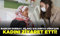 Başkan Durbay silahlı saldırıya uğrayan kadını ziyaret etti!