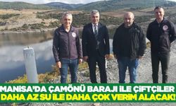 Manisa'da Çamönü Barajı ile tarımda yeni dönem başlıyor!