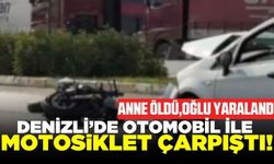 Denizli'de otomobil ile çarpışan motosikletteki anne öldü, oğlu yaralandı