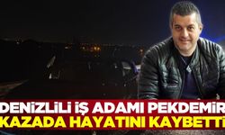 Denizlili iş adamı Mehmet Ali Hakan Pekdemir kazada can verdi