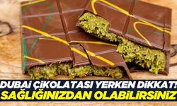 Dubai çikolatası yerken dikkat! Sağlığınızdan olabilirsiniz