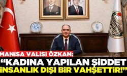 Manisa Valisi Vahdettin Özkan'dan Kadına Yönelik Şiddete Karşı Uluslararası Mücadele Günü mesajı