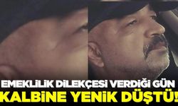 Emeklilik dilekçesi verdiği gün, hayatını kaybetti