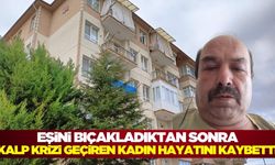 Eşini bıçakladıktan sonra kalp krizi geçiren kadın hayatını kaybetti