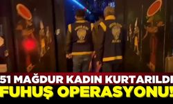 Fuhşa zorlanan 51 mağdur kadın kurtarıldı!