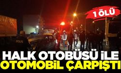 Halk otobüsü ile otomobilin karıştığı kazada 1 kişi hayatını kaybetti