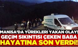 Manisa'da geçim sıkıntısı çeken baba hayatına son verdi