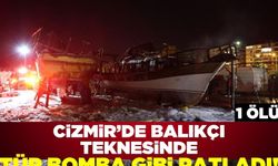 İzmir'de tadilatta bulunan balıkçı teknesinde tüp patladı! 1 ölü