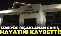 İzmir'de iki kişi tarafından bıçaklanan şahıs hayatını kaybetti