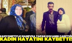 Kamyonetiyle manevra yapan koca, eşine çarptı: 1 ölü