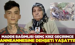 Madde bağımlısı olduğu öğrenilen genç, kriz geçirerek anneannesine korku dolu anlar yaşattı!