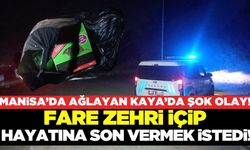 Manisa'da bir şahıs fare zehri içerek hayatına son vermek istedi!