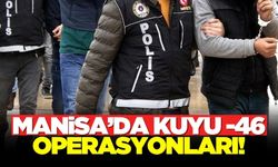 Manisa ve diğer 55 ilde Kuyu -46 operasyonları! 166 şüpheli yakalandı