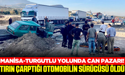 Manisa'da tırın çarptığı otomobilin sürücüsü öldü