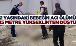 Metrelerce yüksekten düşen 2 yaşındaki bebek hayatını kaybetti