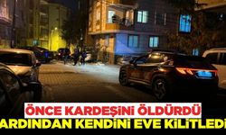 Tartıştığı kardeşini katletti! Ardından çocuklarıyla birlikte kendini eve kilitledi