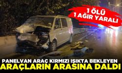 Panelvan araç kırmızı ışıkta bekleyen araçların arasında daldı: 1 ölü, 1 ağır yaralı