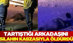 Tartıştığı arkadaşının başına silah kabzasıyla vurarak katletti