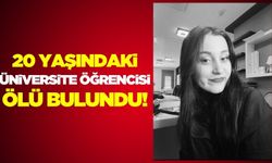 Üniversite öğrencisi genç kız evde arkadaşı tarafından ölü bulundu