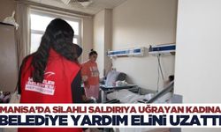 Manisa'da eşi tarafından silahlı saldırıya uğrayan kadına belediyeden yardım eli