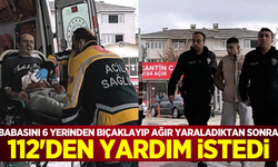 Babasını bıçakla ağır yaraladıktan sonra 112'den yardım istedi