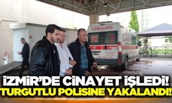 İzmir'de cinayet işleyen zanlı Turgutlu'da yakalandı!