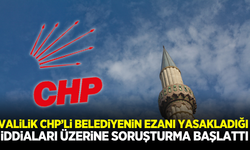 Vatandaşlar CHP'li Belediye ezanı yasakladı demişti, valilik soruşturma başlattı