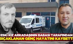 Eski sevgilisinin babası tarafından bıçaklanan genç yaşamını yitirdi