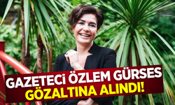 Ünlü gazeteci Özlem Gürses gözaltına alındı