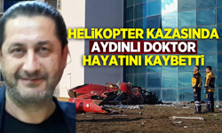 Helikopter kazasında Aydınlı doktor hayatını kaybetti