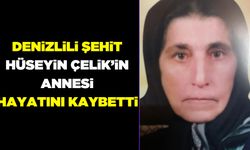 Denizlili şehit Hüseyin Çelik'in annesi vefat etti