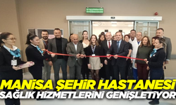 Manisa Şehir Hastanesi'nde yeni birimler hizmete girdi