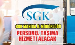 SGK MANİSA İL MÜDÜRLÜĞÜ PERSONEL TAŞIMA HİZMETİ ALACAK