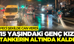 Tankerin altında kalan genç kız hayatını kaybetti