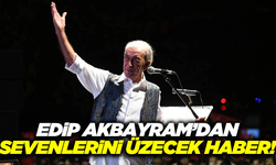 Ünlü sanatçı Edip Akbayram'dan üzücü haber geldi!