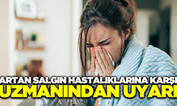 Son günlerde artan grip vakalarına karşı uzmanından öneriler