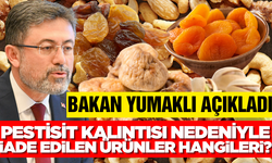 Bakan Yumaklı, kalıntı nedeniyle iade edilen ürünleri açıkladı