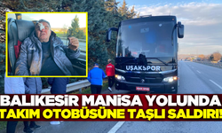 Balıkesir Manisa yolunda Uşakspor otobüsüne saldırı! 1 yaralı