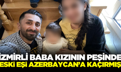 Baba kızını arıyor! Eski eşi 4 yaşındaki kızını Azerbaycan'a kaçırdı