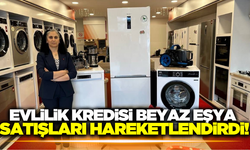 Evlilik kredisiyle beyaz eşya satışları arttı!