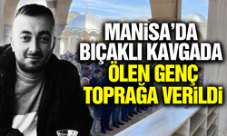 Manisa'da bıçaklı kavgada ölen genç son yolculuğuna uğurlandı